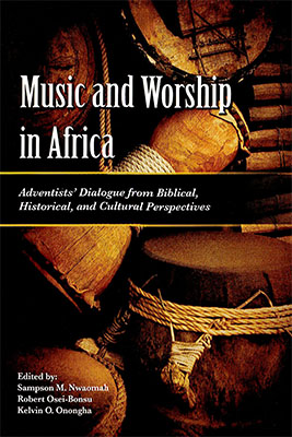 Music and Worship in Africa: Adventists' Dialogue from Biblical, Historical, and Cultural Perspectives