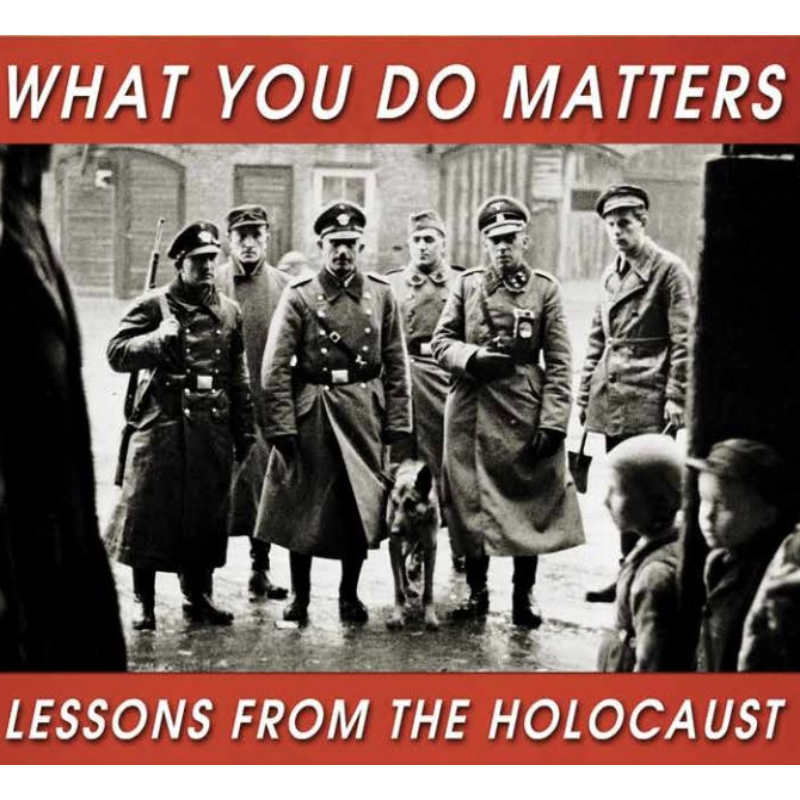 What You Do Matters: Lessons from the Holocaust