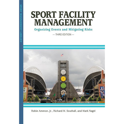 Sport Facility Management: Organizing Events and Mitigating Risks, 3rd Edition