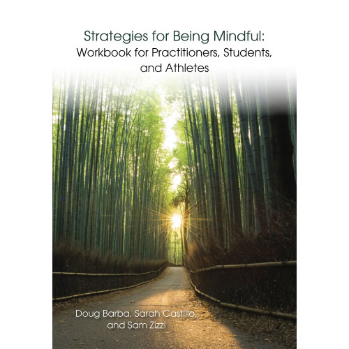 Strategies for Being Mindful: Workbook for Practitioners Students and Athletes