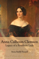 Legacy of a Southern Lady: Anna Calhoun Clemson, 1817-1875