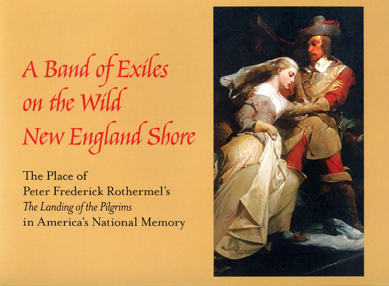 A Band of Exiles on the Wild New England Shore: The Place of Peter Frederick Rothermel's The Landing of the Pilgrims in America's National Memory