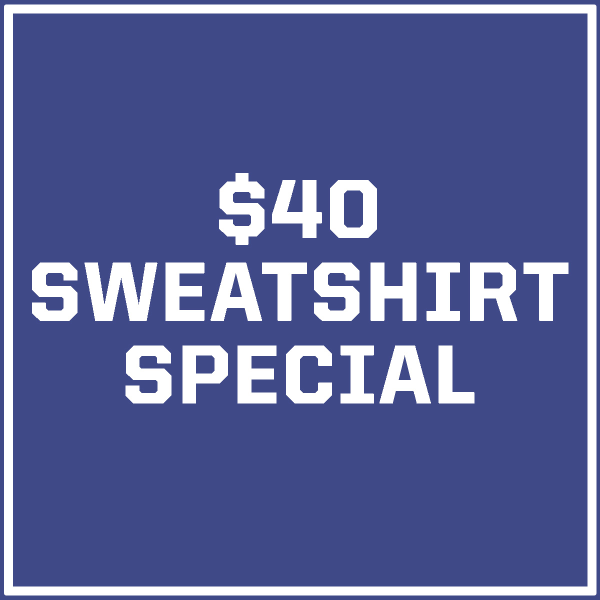 $40 Sweatshirt Special
