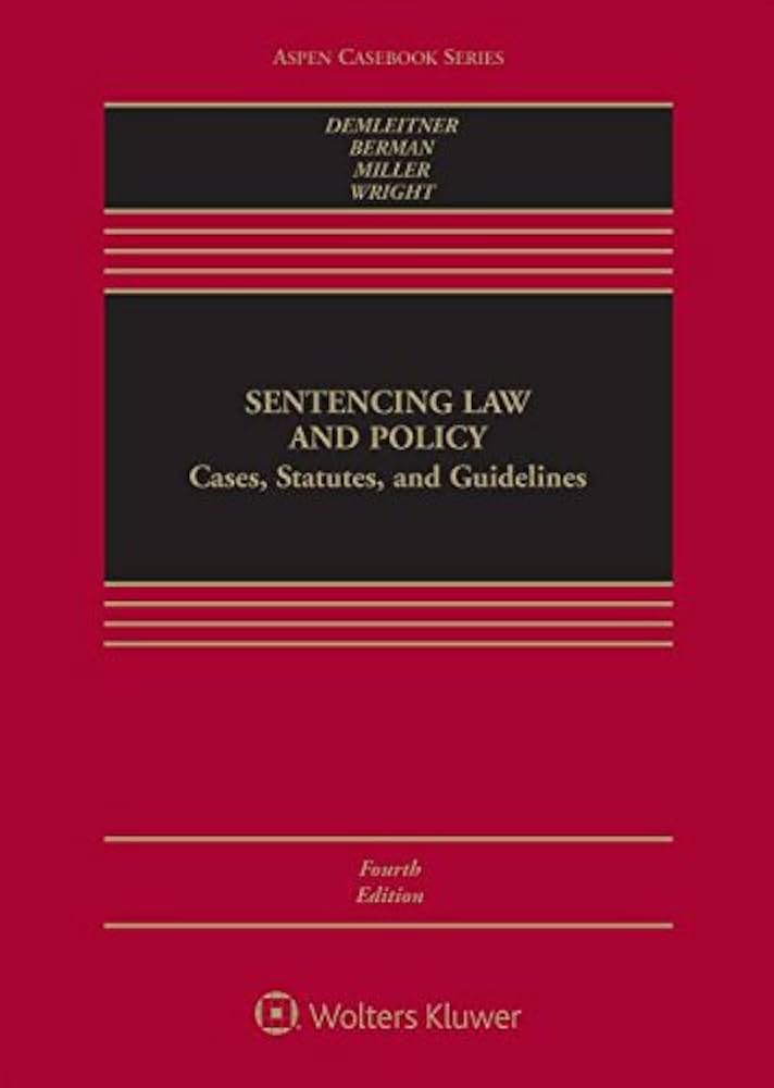 Sentencing Law and Policy: Cases, Statutes, and Guidelines 4th